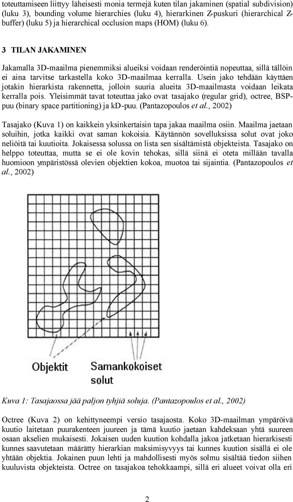 3 TILAN JAKAMINEN Jakamalla 3D-maailma pienemmiksi alueiksi voidaan renderöintiä nopeuttaa, sillä tällöin ei aina tarvitse tarkastella koko 3D-maailmaa kerralla.