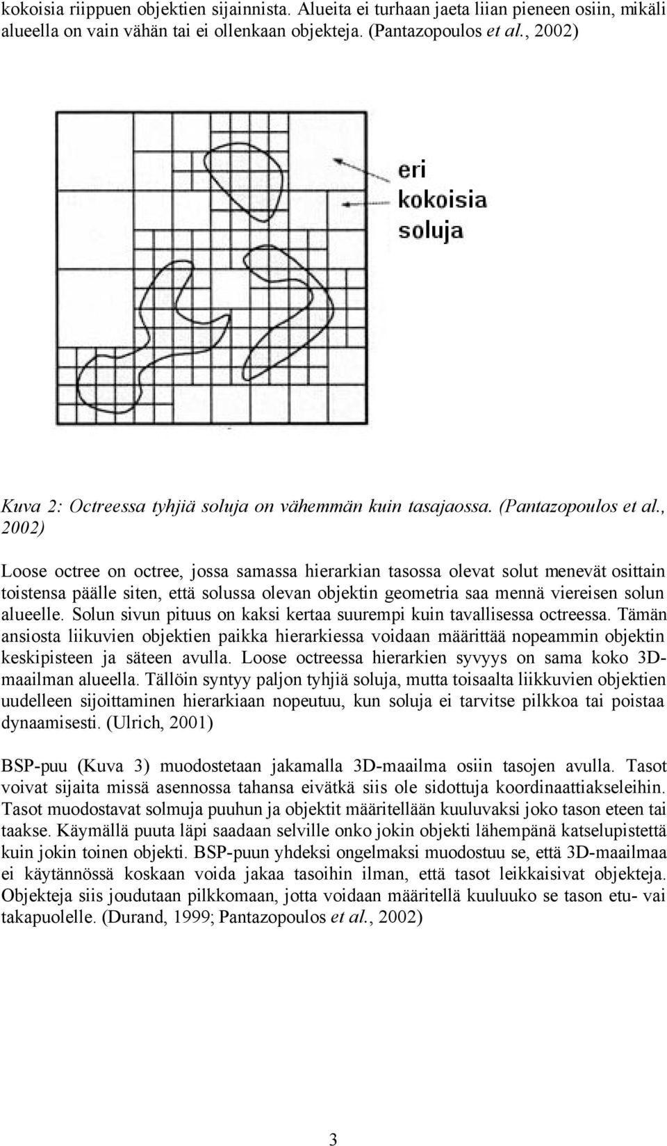 , 2002) Loose octree on octree, jossa samassa hierarkian tasossa olevat solut menevät osittain toistensa päälle siten, että solussa olevan objektin geometria saa mennä viereisen solun alueelle.