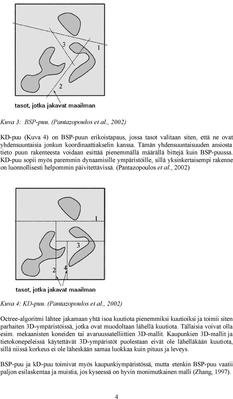 KD-puu sopii myös paremmin dynaamisille ympäristöille, sillä yksinkertaisempi rakenne on luonnollisesti helpommin päivitettävissä. (Pantazopoulos et al.