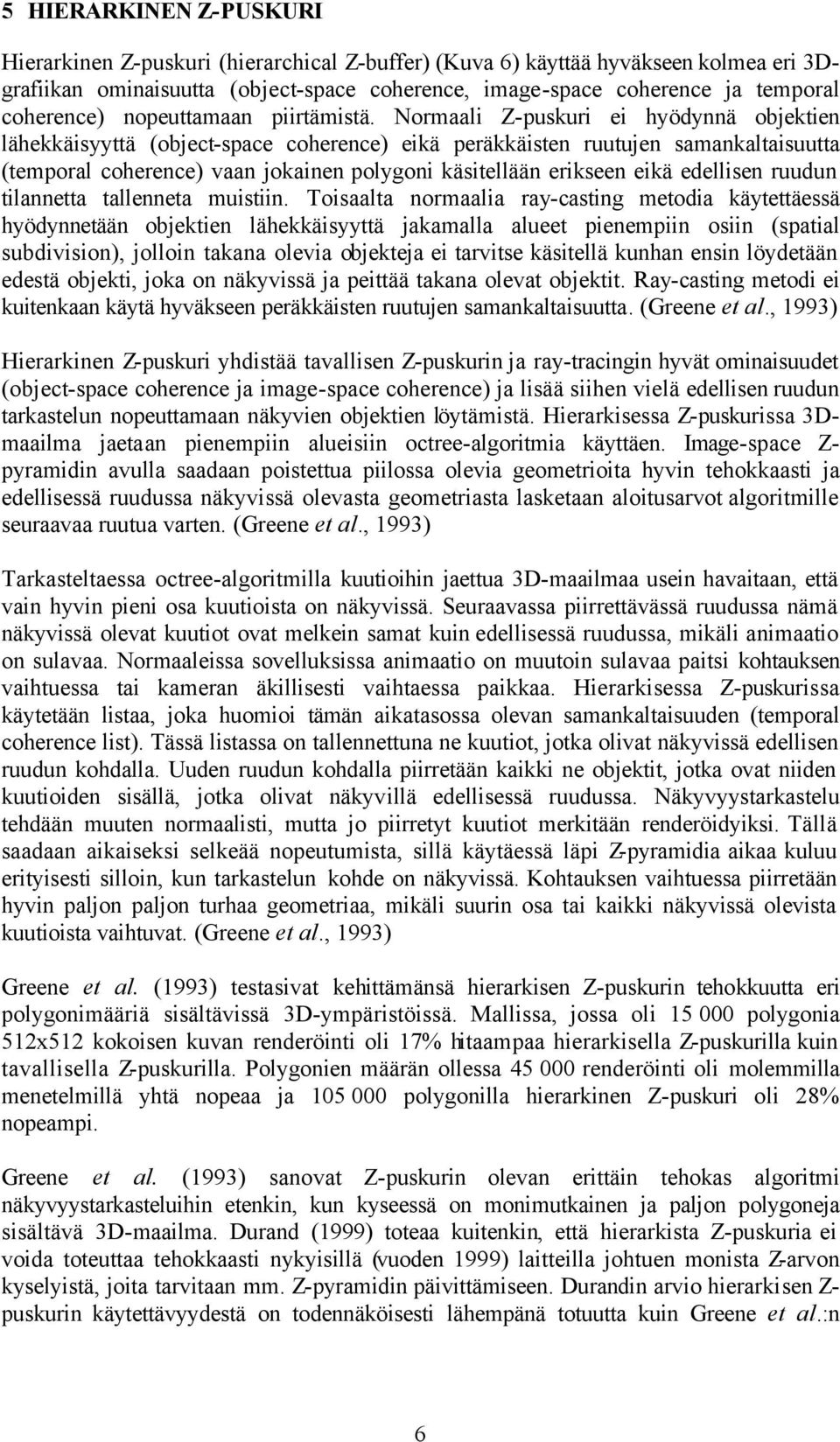 Normaali Z-puskuri ei hyödynnä objektien lähekkäisyyttä (object-space coherence) eikä peräkkäisten ruutujen samankaltaisuutta (temporal coherence) vaan jokainen polygoni käsitellään erikseen eikä