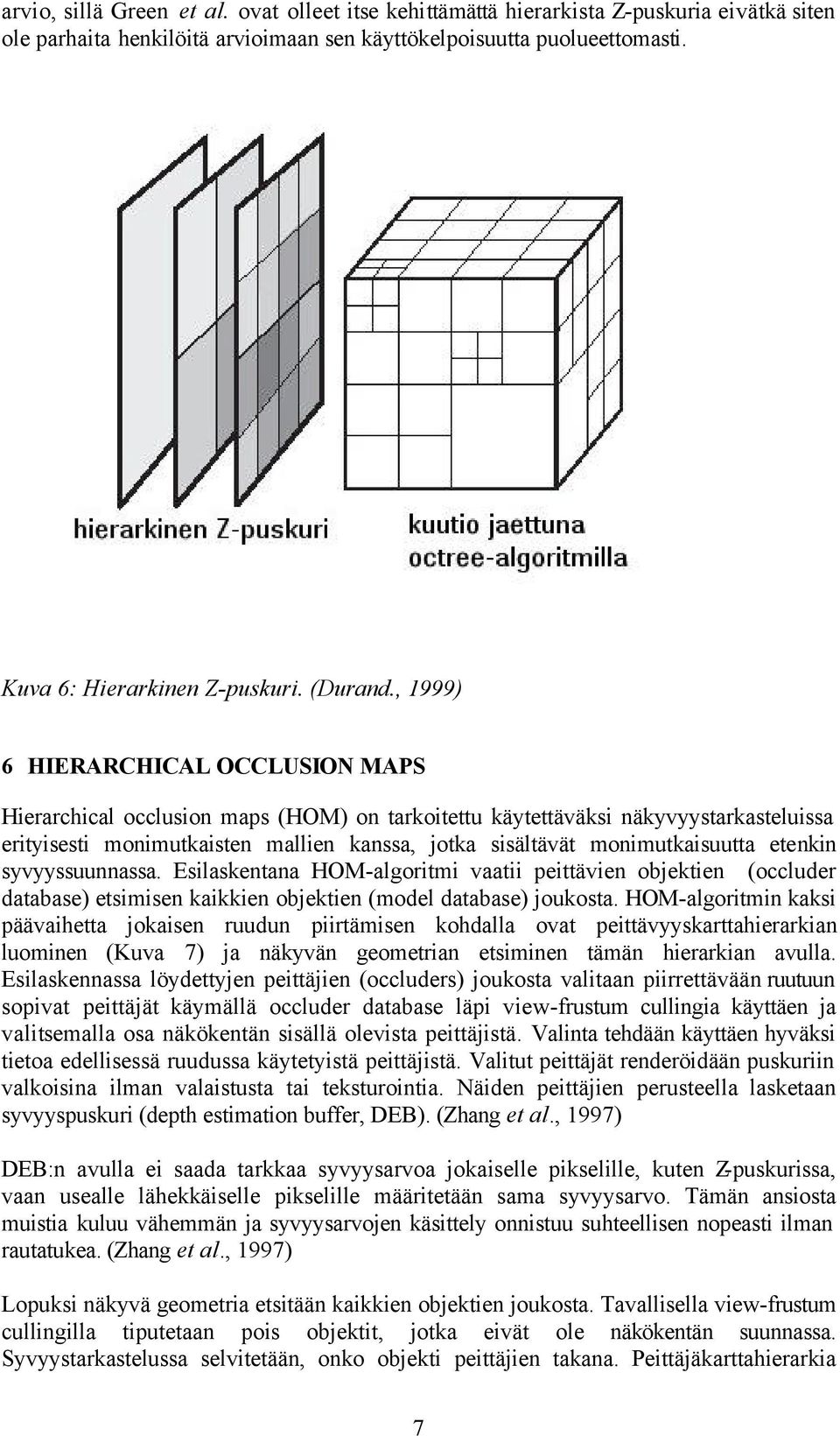 , 1999) 6 HIERARCHICAL OCCLUSION MAPS Hierarchical occlusion maps (HOM) on tarkoitettu käytettäväksi näkyvyystarkasteluissa erityisesti monimutkaisten mallien kanssa, jotka sisältävät