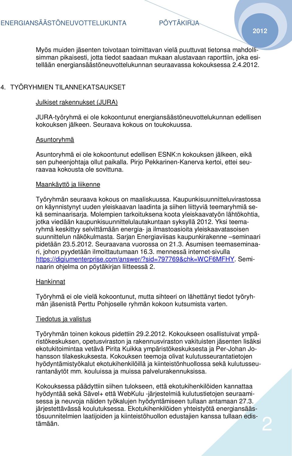 Seuraava kokous on toukokuussa. Asuntoryhmä Asuntoryhmä ei ole kokoontunut edellisen ESNK:n kokouksen jälkeen, eikä sen puheenjohtaja ollut paikalla.