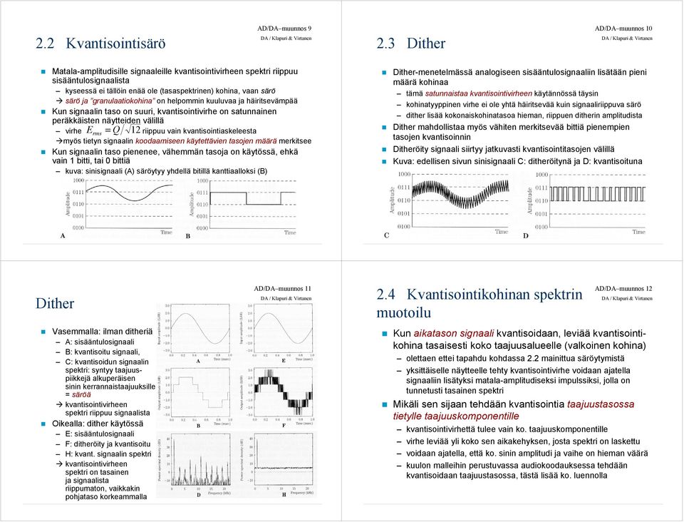 granulaatiokohina on helpommin kuuluvaa ja häiritsevämpää Kun signaalin taso on suuri, kvantisointivirhe on satunnainen peräkkäisten näytteiden välillä virhe E rms = Q 1 riippuu vain