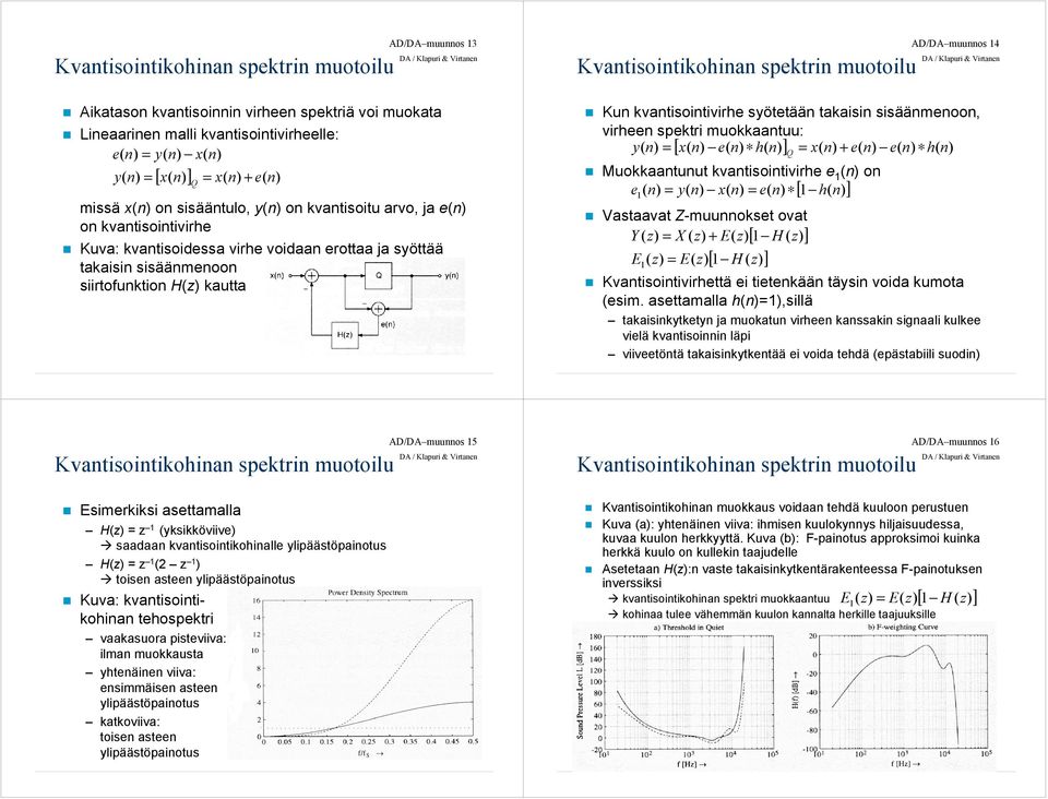 sisäänmenoon siirtofunktion H( kautta Kun kvantisointivirhe syötetään takaisin sisäänmenoon, virheen spektri muokkaantuu: y( = x( e( h( Q = x( + e( e( h( n [ ] ) Muokkaantunut kvantisointivirhe e 1 (