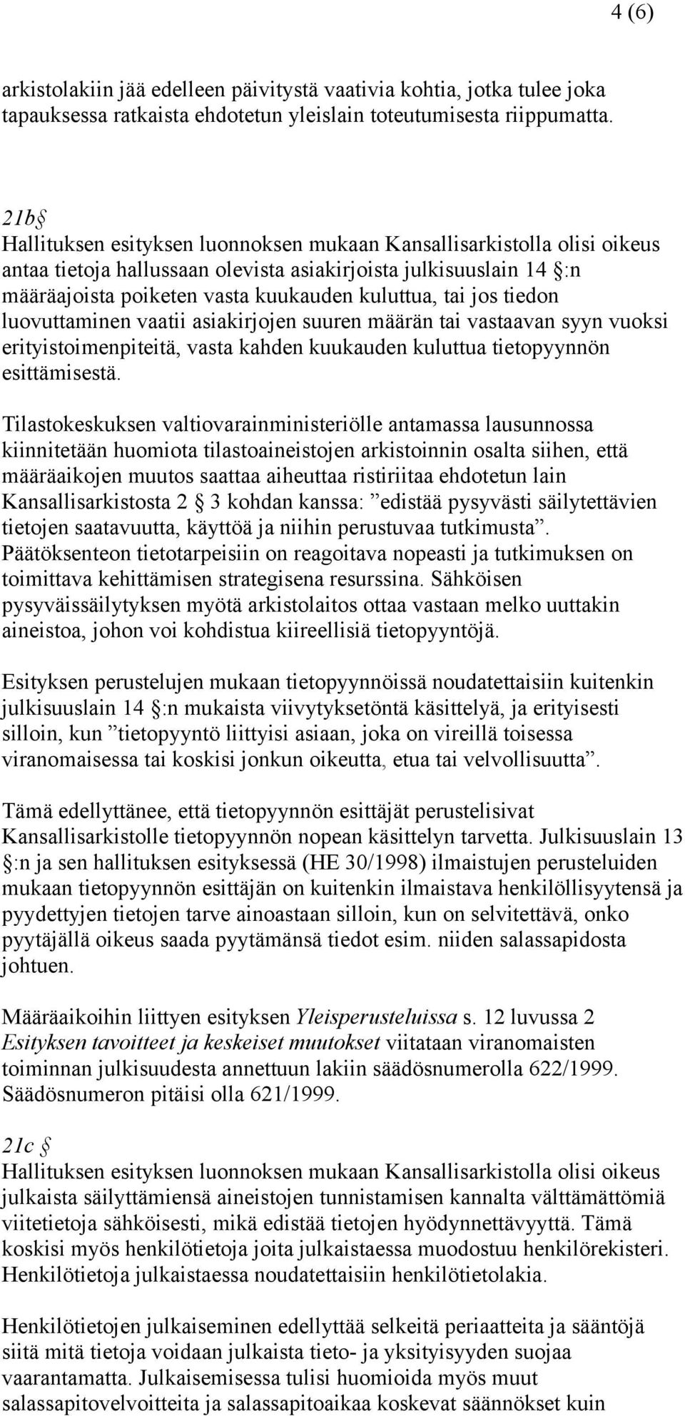 jos tiedon luovuttaminen vaatii asiakirjojen suuren määrän tai vastaavan syyn vuoksi erityistoimenpiteitä, vasta kahden kuukauden kuluttua tietopyynnön esittämisestä.