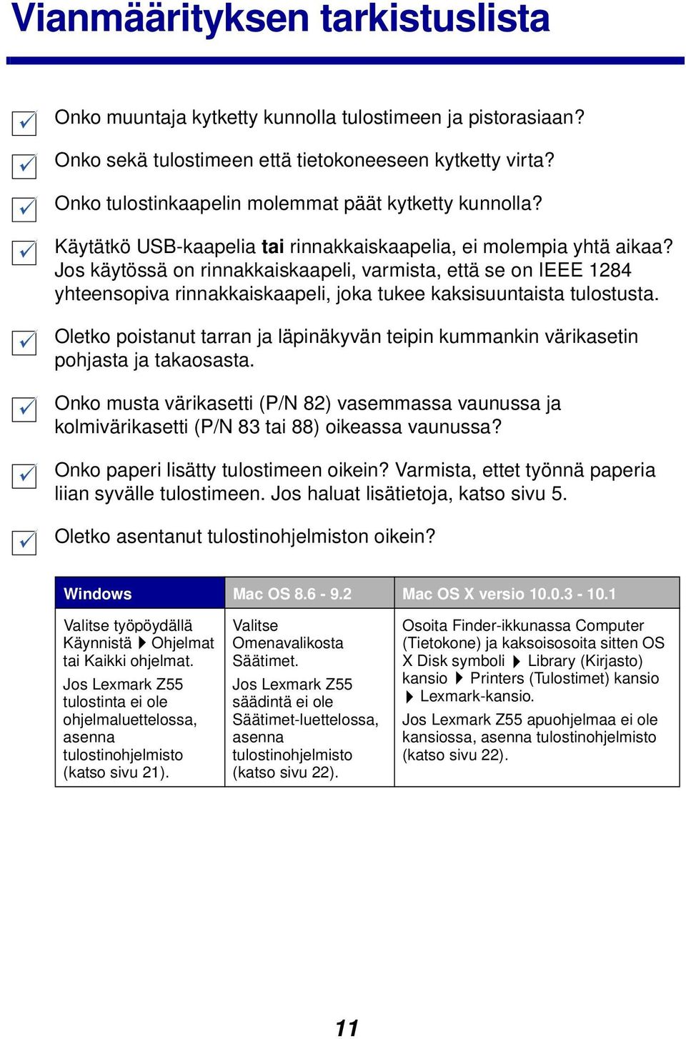 Jos käytössä on rinnakkaiskaapeli, varmista, että se on IEEE 1284 yhteensopiva rinnakkaiskaapeli, joka tukee kaksisuuntaista tulostusta.