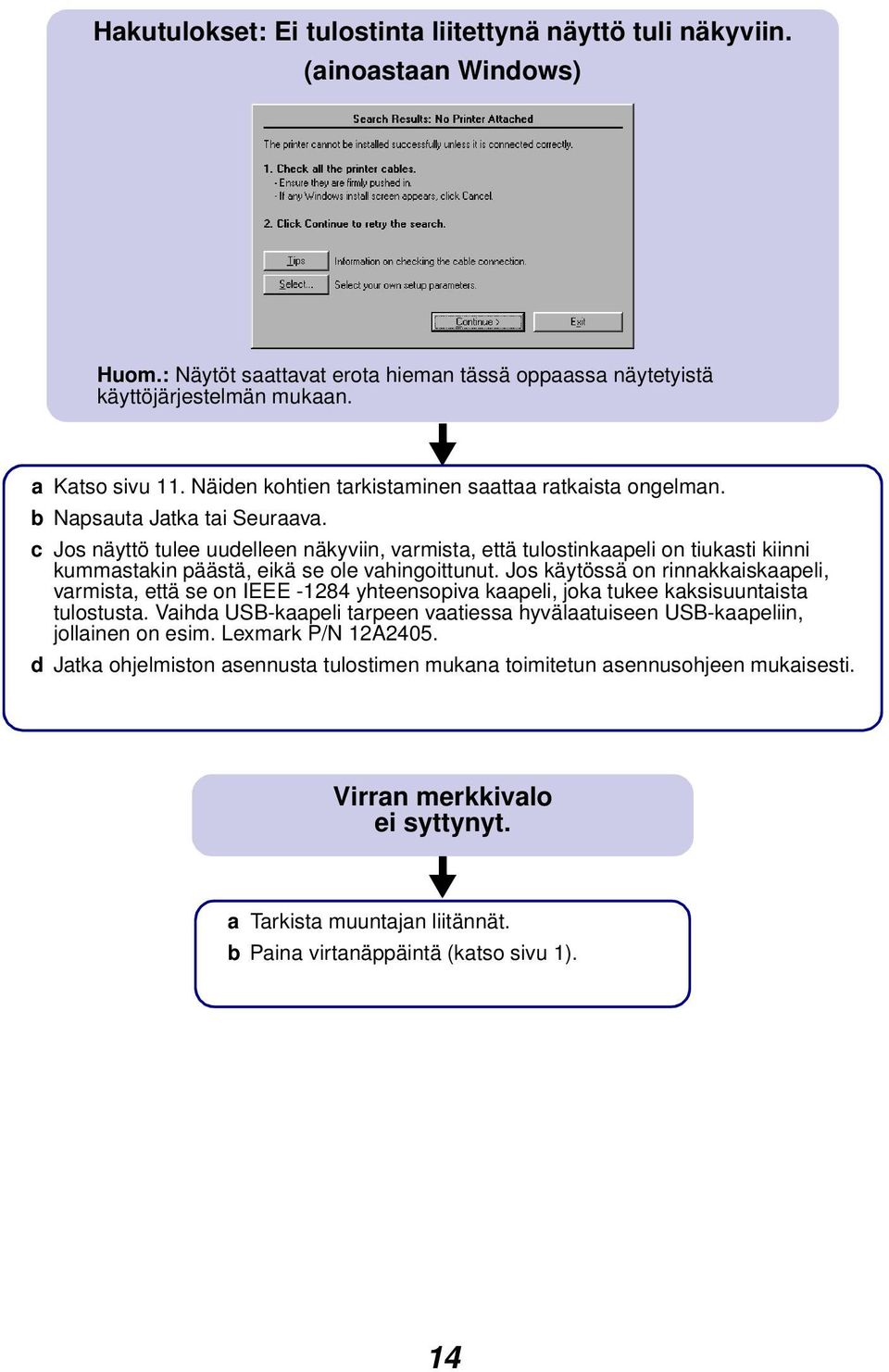 c Jos näyttö tulee uudelleen näkyviin, varmista, että tulostinkaapeli on tiukasti kiinni kummastakin päästä, eikä se ole vahingoittunut.