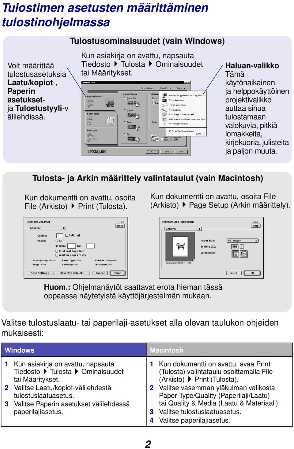 Haluan-valikko Tämä käytönaikainen ja helppokäyttöinen projektivalikko auttaa sinua tulostamaan valokuvia, pitkiä lomakkeita, kirjekuoria, julisteita ja paljon muuta.