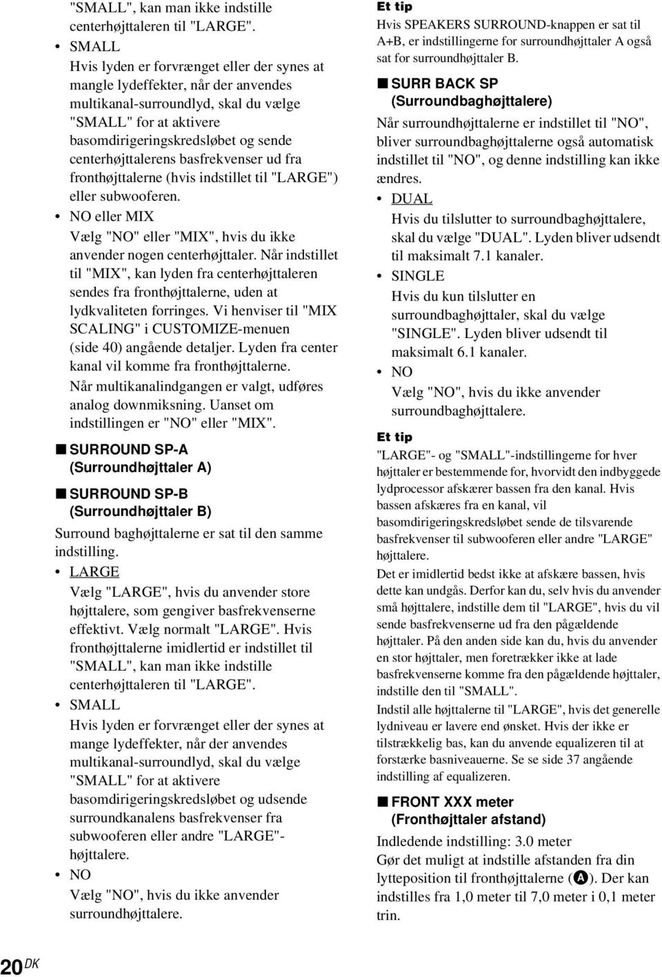 basfrekvenser ud fra fronthøjttalerne (hvis indstillet til "GE") eller subwooferen. NO eller MIX Vælg "NO" eller "MIX", hvis du ikke anvender nogen centerhøjttaler.