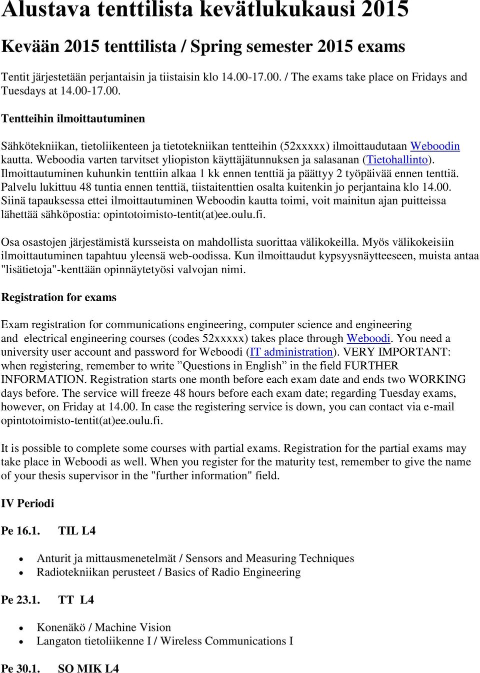 Weboodia varten tarvitset yliopiston käyttäjätunnuksen ja salasanan (Tietohallinto). Ilmoittautuminen kuhunkin tenttiin alkaa 1 kk ennen tenttiä ja päättyy 2 työpäivää ennen tenttiä.