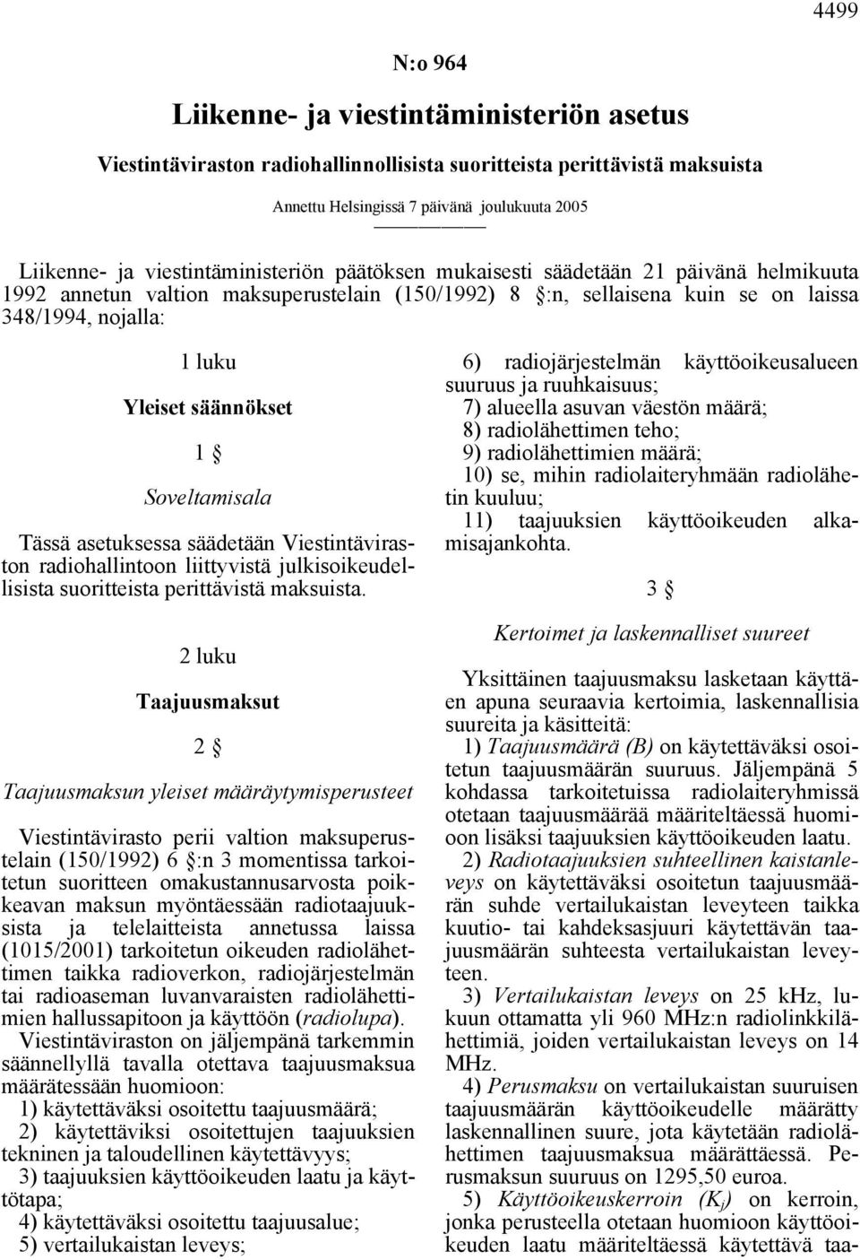 säännökset 1 Soveltamisala Tässä asetuksessa säädetään Viestintäviraston radiohallintoon liittyvistä julkisoikeudellisista suoritteista perittävistä maksuista.