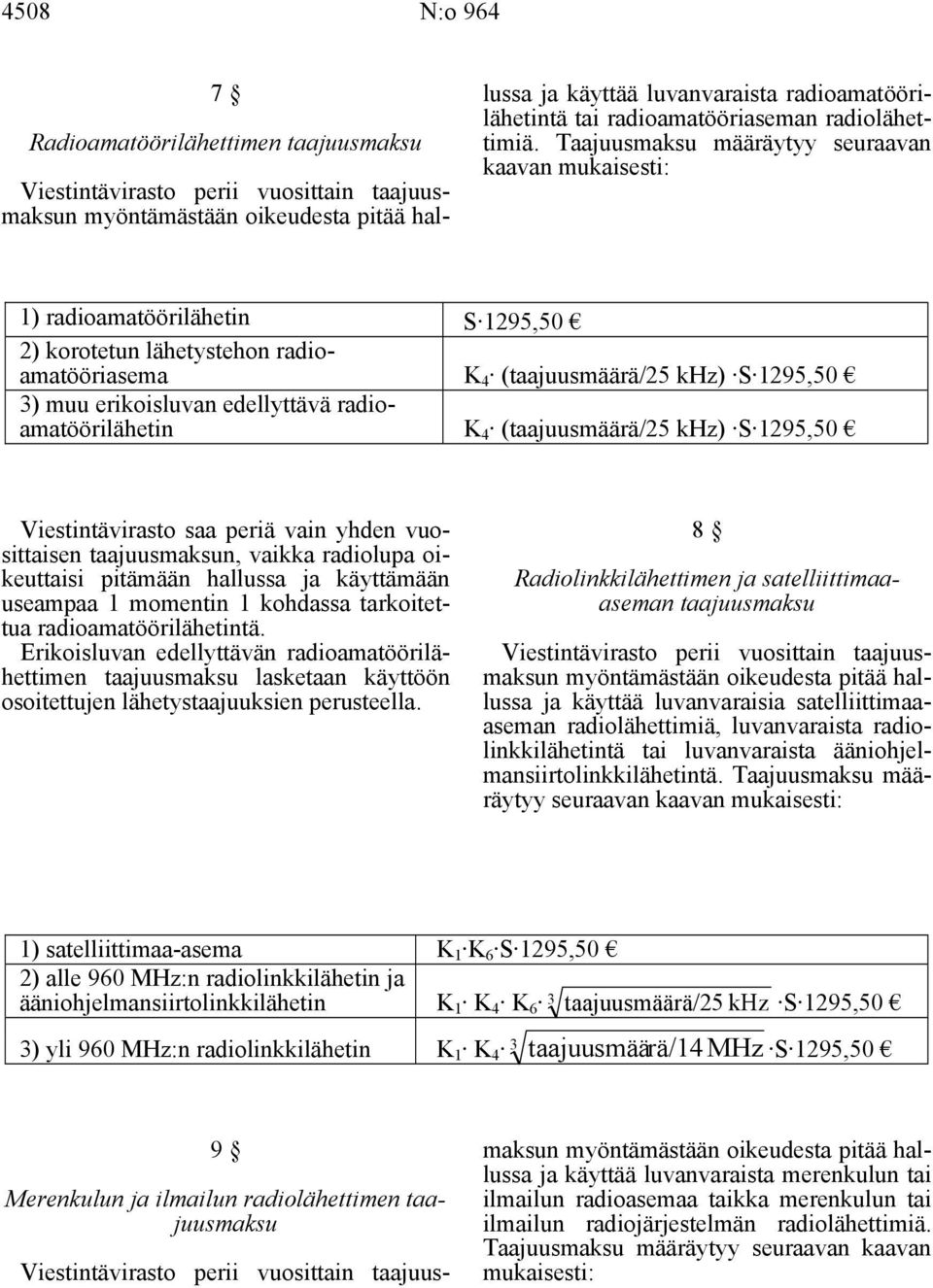 Taajuusmaksu määräytyy seuraavan kaavan mukaisesti: 1) radioamatöörilähetin S 1295,50 2) korotetun lähetystehon radioamatööriasema K 4 (taajuusmäärä/25 khz) S 1295,50 3) muu erikoisluvan edellyttävä