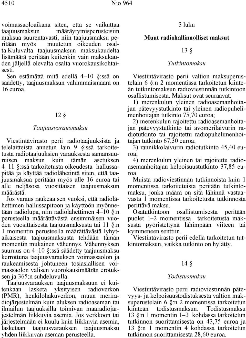 Sen estämättä mitä edellä 4 10 :ssä on säädetty, taajuusmaksun vähimmäismäärä on 16 euroa.