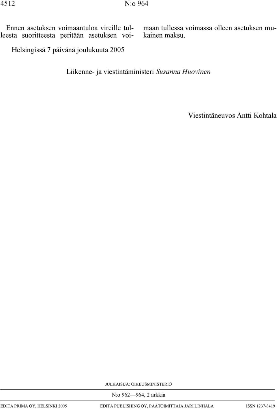 Helsingissä 7 päivänä joulukuuta 2005 Liikenne- ja viestintäministeri Susanna Huovinen Viestintäneuvos Antti Kohtala