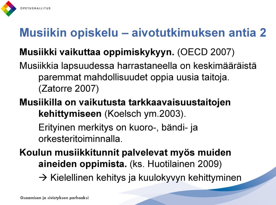 (Zatorre 2007) Musiikilla on vaikutusta tarkkaavaisuustaitojen kehittymiseen (Koelsch ym.2003).