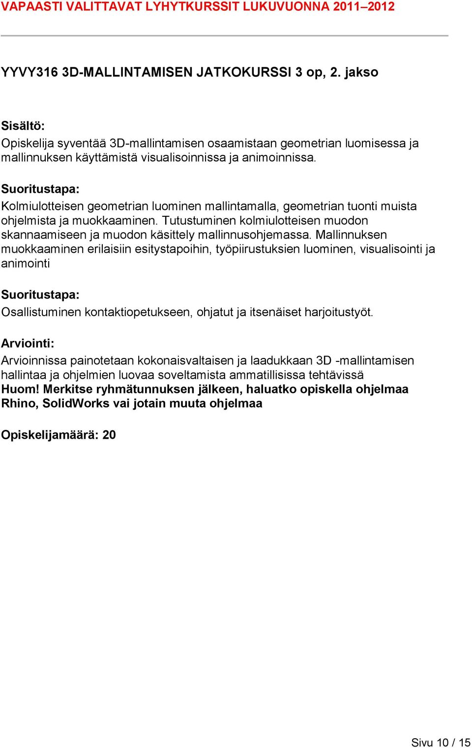 Mallinnuksen muokkaaminen erilaisiin esitystapoihin, työpiirustuksien luominen, visualisointi ja animointi Osallistuminen kontaktiopetukseen, ohjatut ja itsenäiset harjoitustyöt.