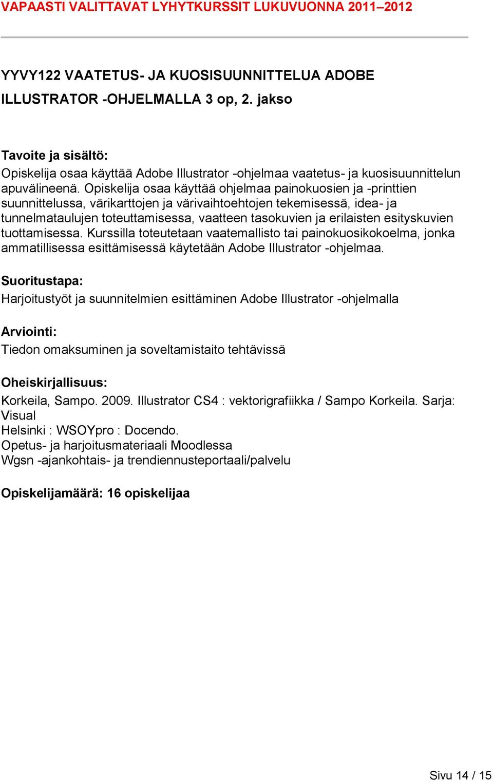 erilaisten esityskuvien tuottamisessa. Kurssilla toteutetaan vaatemallisto tai painokuosikokoelma, jonka ammatillisessa esittämisessä käytetään Adobe Illustrator -ohjelmaa.