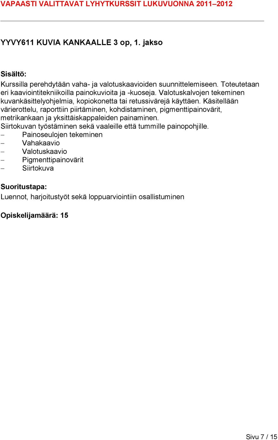 Käsitellään värierottelu, raporttiin piirtäminen, kohdistaminen, pigmenttipainovärit, metrikankaan ja yksittäiskappaleiden painaminen.