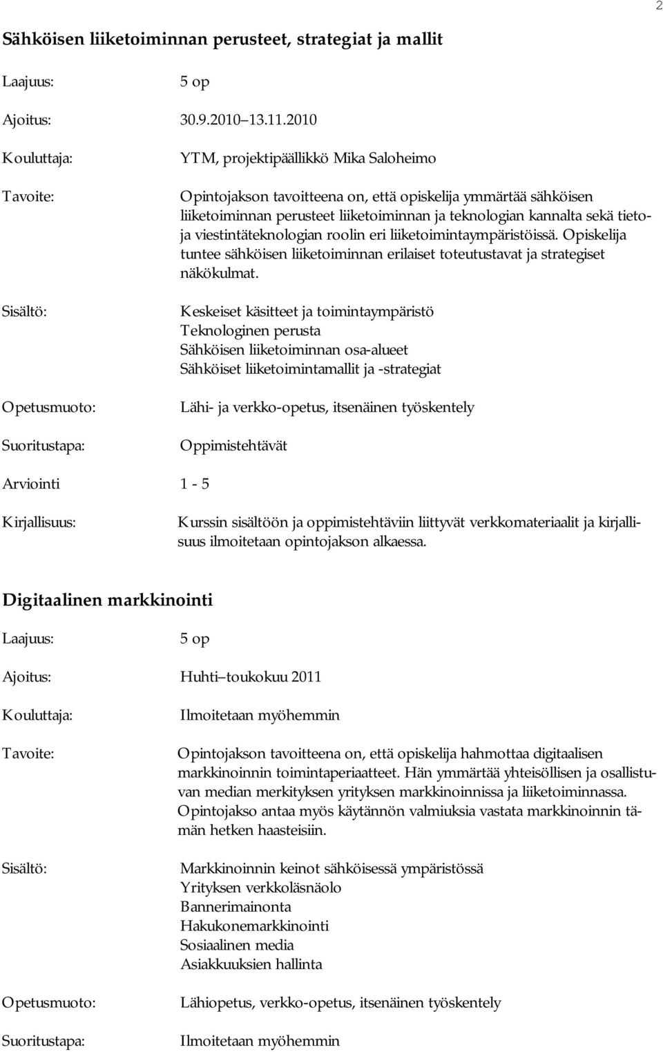 viestintäteknologian roolin eri liiketoimintaympäristöissä. Opiskelija tuntee sähköisen liiketoiminnan erilaiset toteutustavat ja strategiset näkökulmat.