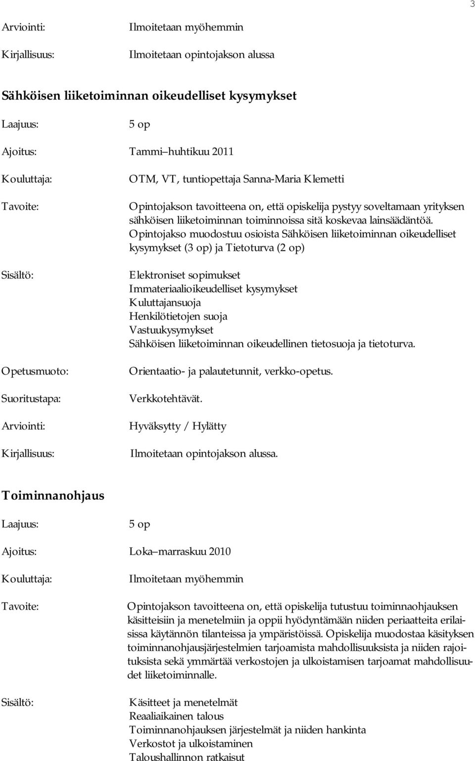 Opintojakso muodostuu osioista Sähköisen liiketoiminnan oikeudelliset kysymykset (3 op) ja Tietoturva (2 op) Elektroniset sopimukset Immateriaalioikeudelliset kysymykset Kuluttajansuoja