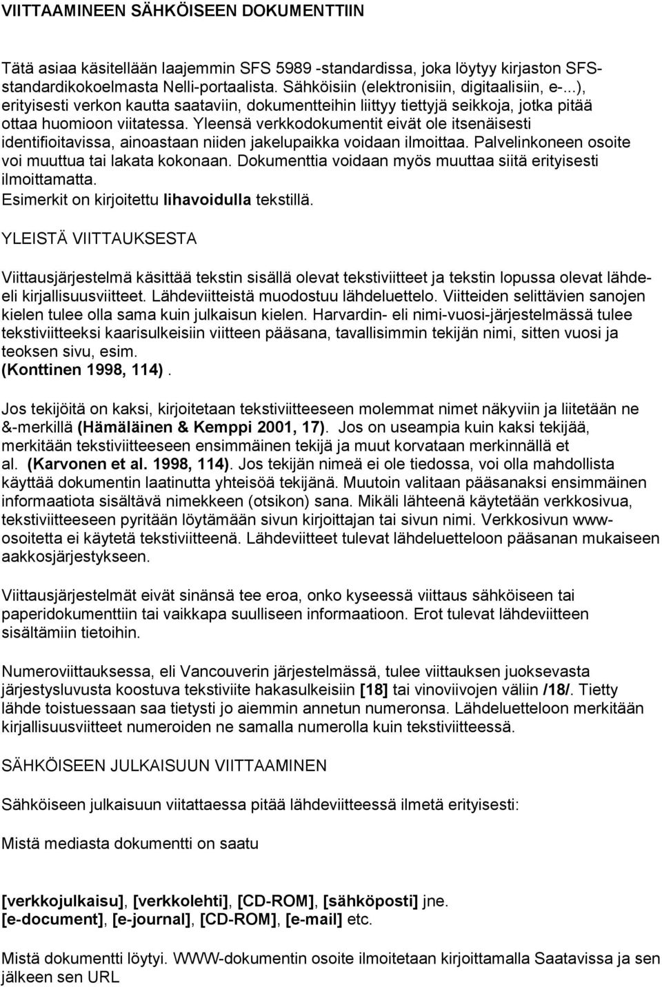 Yleensä verkkodokumentit eivät ole itsenäisesti identifioitavissa, ainoastaan niiden jakelupaikka voidaan ilmoittaa. Palvelinkoneen osoite voi muuttua tai lakata kokonaan.