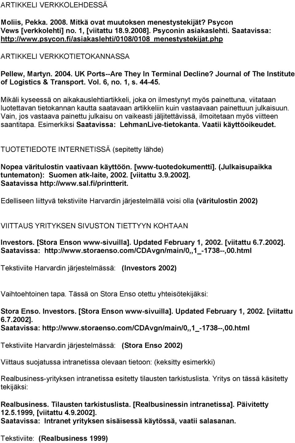 1, s. 44-45. Mikäli kyseessä on aikakauslehtiartikkeli, joka on ilmestynyt myös painettuna, viitataan luotettavan tietokannan kautta saatavaan artikkeliin kuin vastaavaan painettuun julkaisuun.