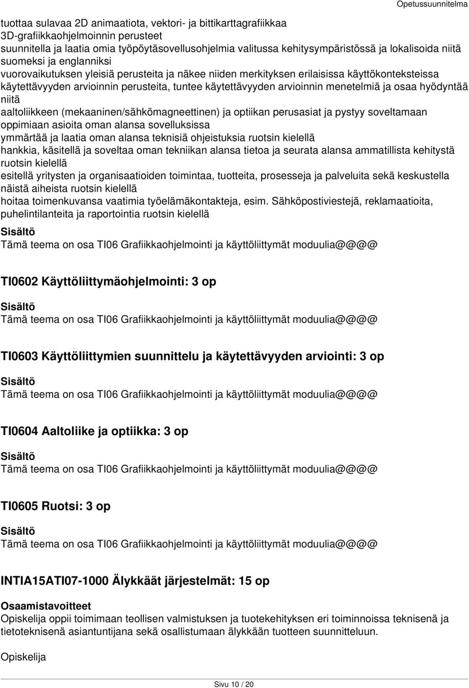menetelmiä ja osaa hyödyntää niitä aaltoliikkeen (mekaaninen/sähkömagneettinen) ja optiikan perusasiat ja pystyy soveltamaan oppimiaan asioita oman alansa sovelluksissa ymmärtää ja laatia oman alansa