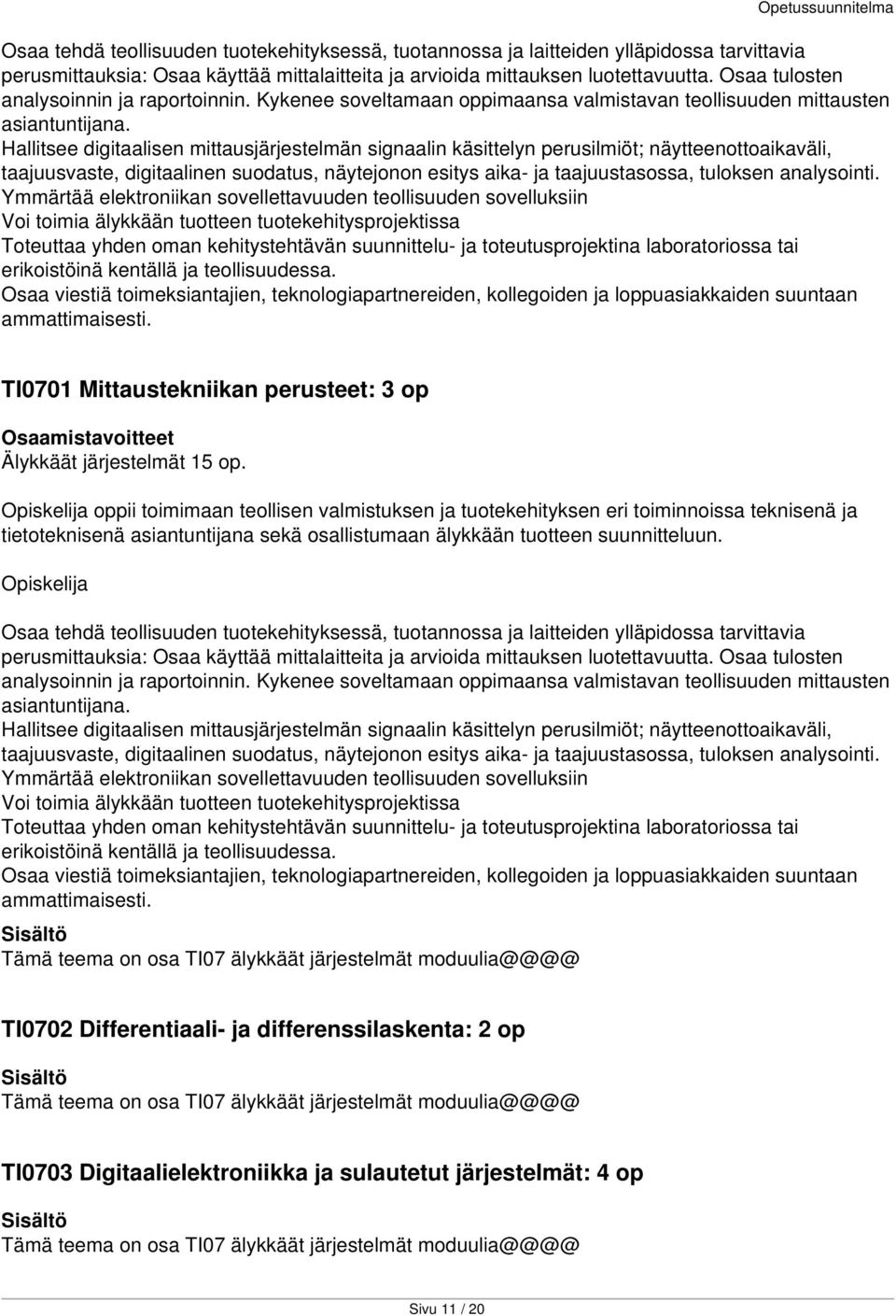 Hallitsee digitaalisen mittausjärjestelmän signaalin käsittelyn perusilmiöt; näytteenottoaikaväli, taajuusvaste, digitaalinen suodatus, näytejonon esitys aika- ja taajuustasossa, tuloksen analysointi.