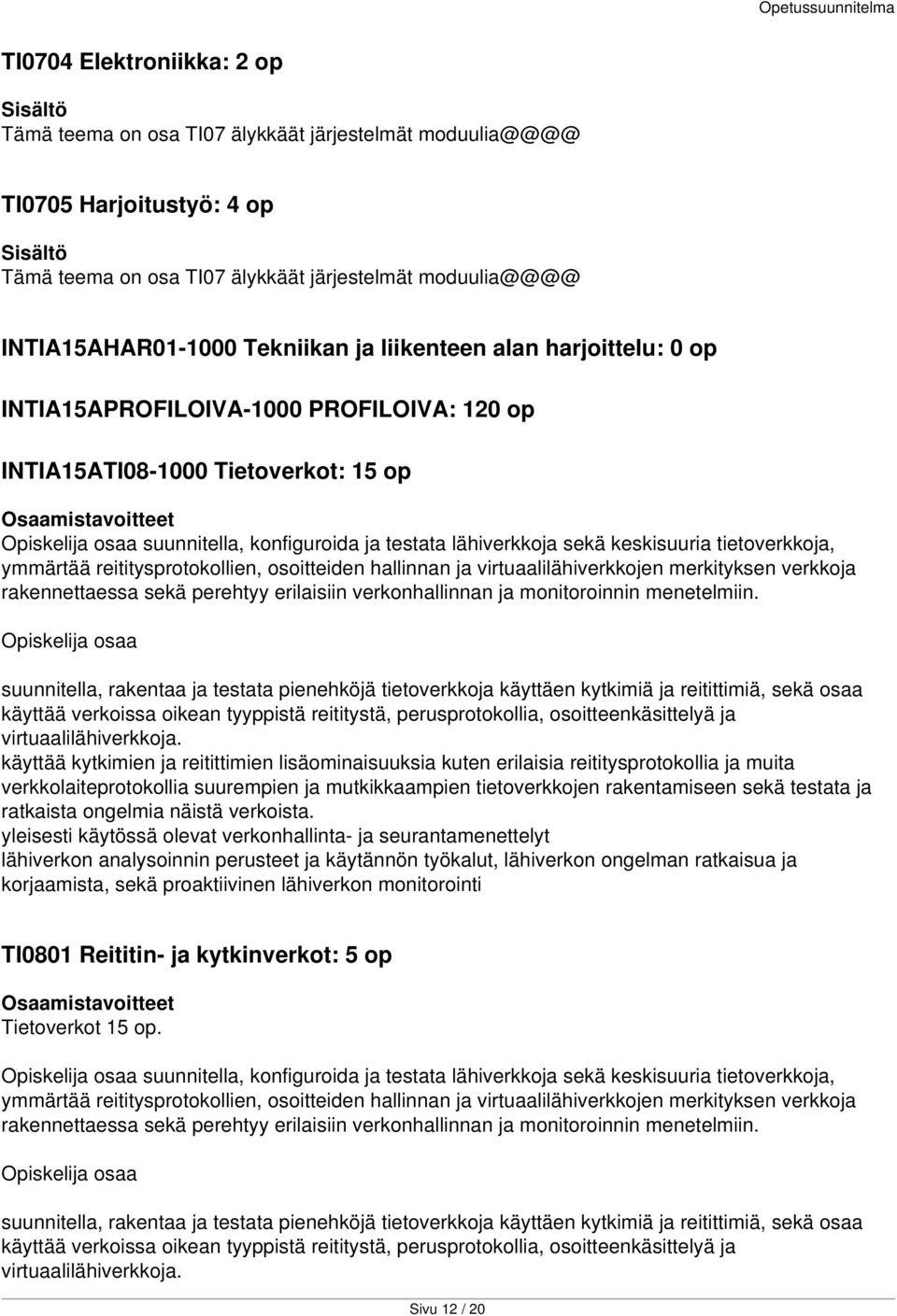 ymmärtää reititysprotokollien, osoitteiden hallinnan ja virtuaalilähiverkkojen merkityksen verkkoja rakennettaessa sekä perehtyy erilaisiin verkonhallinnan ja monitoroinnin menetelmiin.