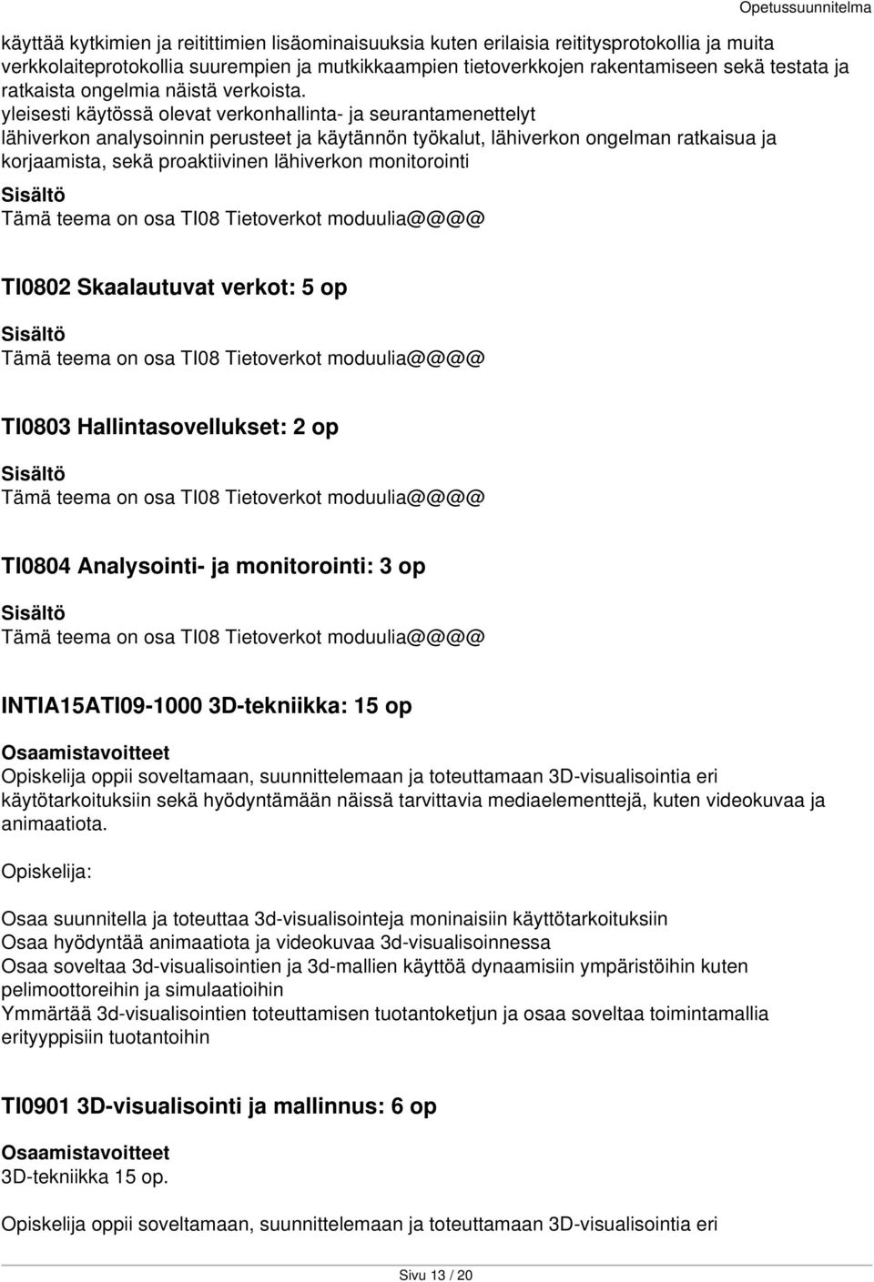 yleisesti käytössä olevat verkonhallinta- ja seurantamenettelyt lähiverkon analysoinnin perusteet ja käytännön työkalut, lähiverkon ongelman ratkaisua ja korjaamista, sekä proaktiivinen lähiverkon