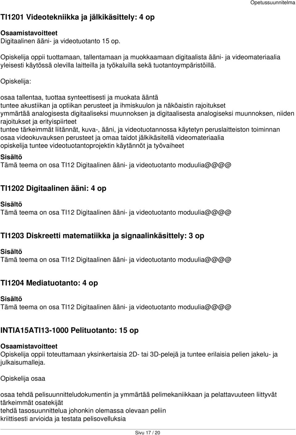 Opiskelija: osaa tallentaa, tuottaa synteettisesti ja muokata ääntä tuntee akustiikan ja optiikan perusteet ja ihmiskuulon ja näköaistin rajoitukset ymmärtää analogisesta digitaaliseksi muunnoksen ja