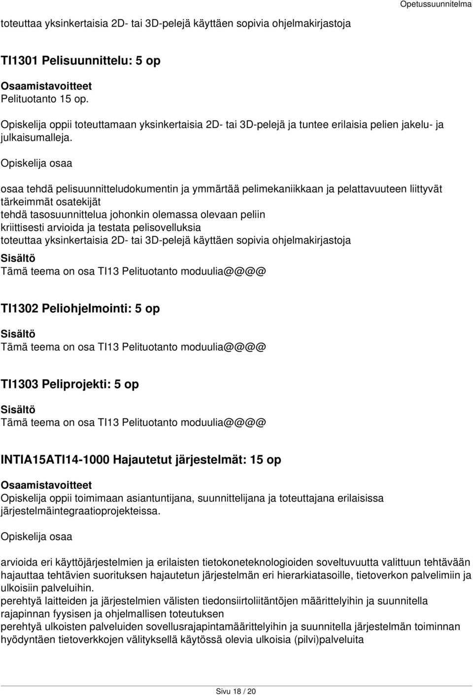 osaa tehdä pelisuunnitteludokumentin ja ymmärtää pelimekaniikkaan ja pelattavuuteen liittyvät tärkeimmät osatekijät tehdä tasosuunnittelua johonkin olemassa olevaan peliin kriittisesti arvioida ja