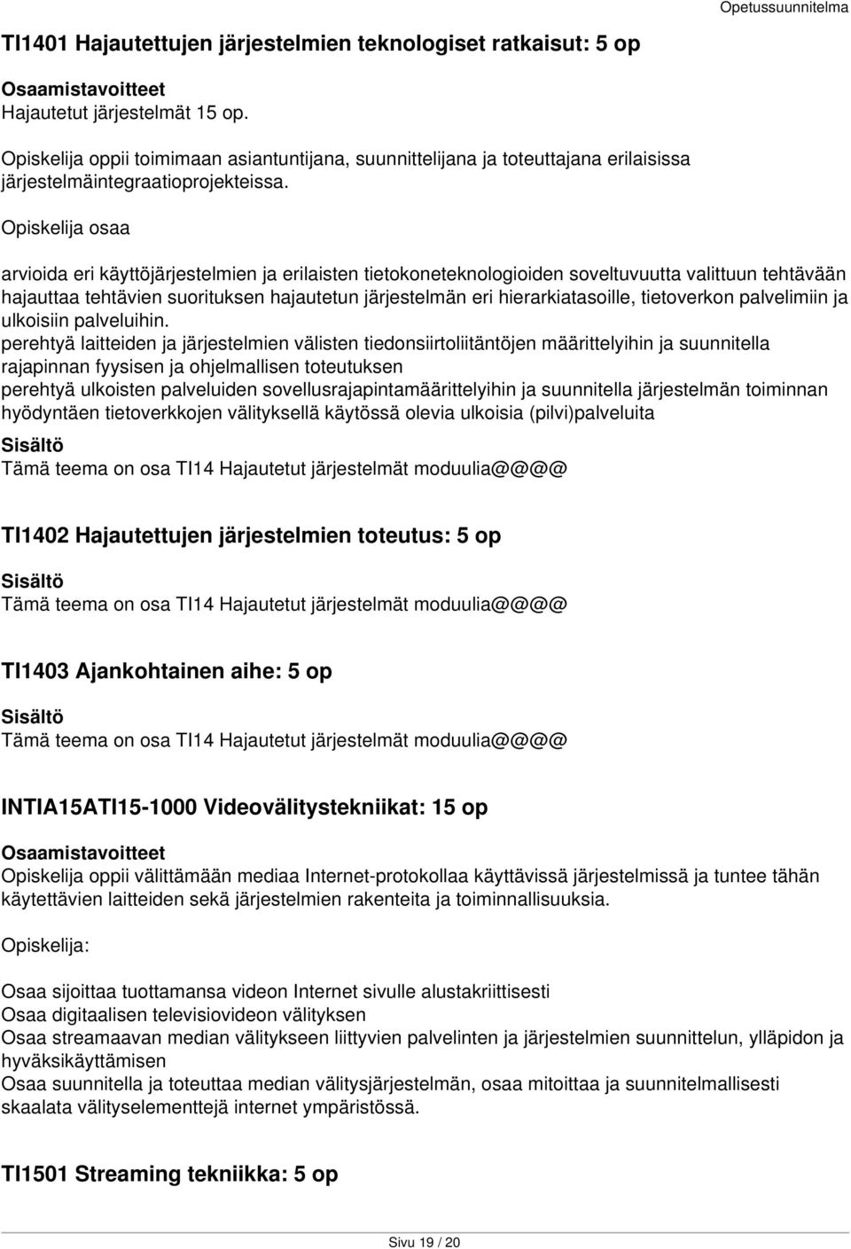 arvioida eri käyttöjärjestelmien ja erilaisten tietokoneteknologioiden soveltuvuutta valittuun tehtävään hajauttaa tehtävien suorituksen hajautetun järjestelmän eri hierarkiatasoille, tietoverkon