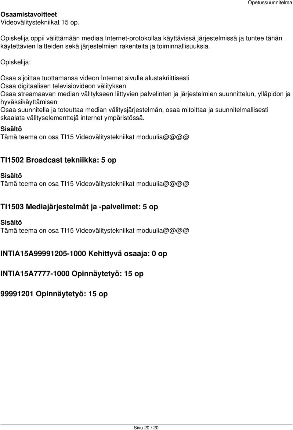 Opiskelija: Osaa sijoittaa tuottamansa videon Internet sivulle alustakriittisesti Osaa digitaalisen televisiovideon välityksen Osaa streamaavan median välitykseen liittyvien palvelinten ja