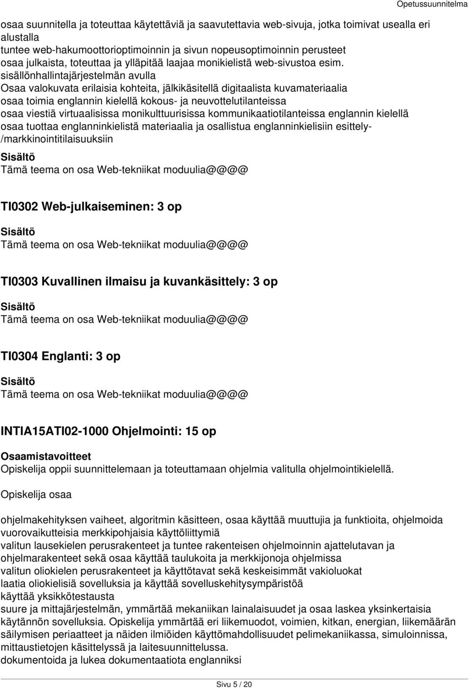 sisällönhallintajärjestelmän avulla Osaa valokuvata erilaisia kohteita, jälkikäsitellä digitaalista kuvamateriaalia osaa toimia englannin kielellä kokous- ja neuvottelutilanteissa osaa viestiä