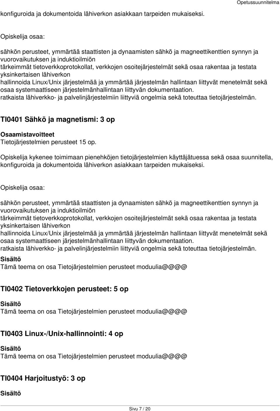 osaa rakentaa ja testata yksinkertaisen lähiverkon hallinnoida Linux/Unix järjestelmää ja ymmärtää järjestelmän hallintaan liittyvät menetelmät sekä osaa systemaattiseen järjestelmänhallintaan