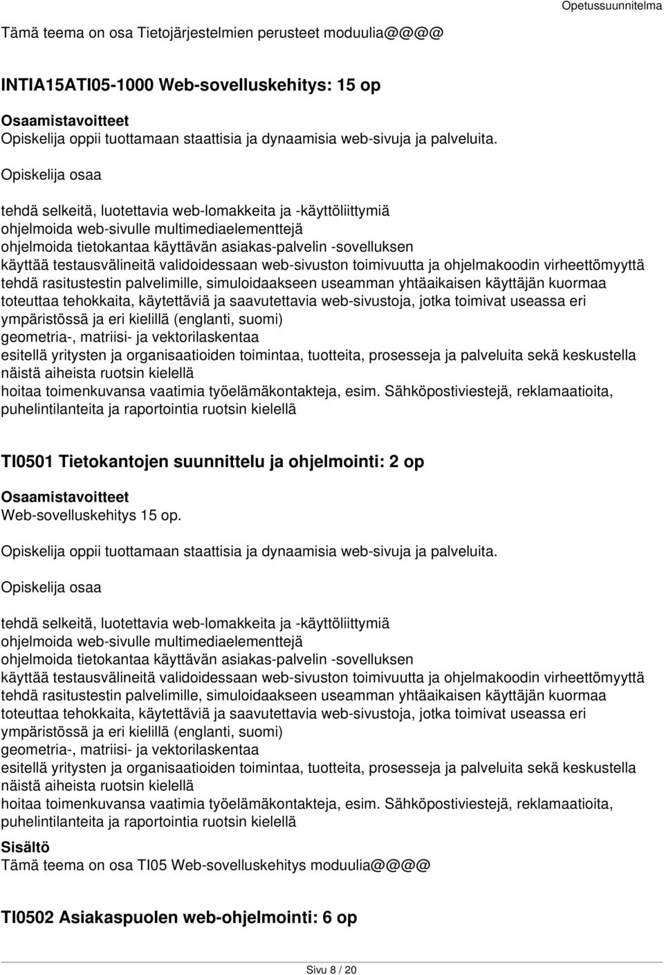 validoidessaan web-sivuston toimivuutta ja ohjelmakoodin virheettömyyttä tehdä rasitustestin palvelimille, simuloidaakseen useamman yhtäaikaisen käyttäjän kuormaa toteuttaa tehokkaita, käytettäviä ja