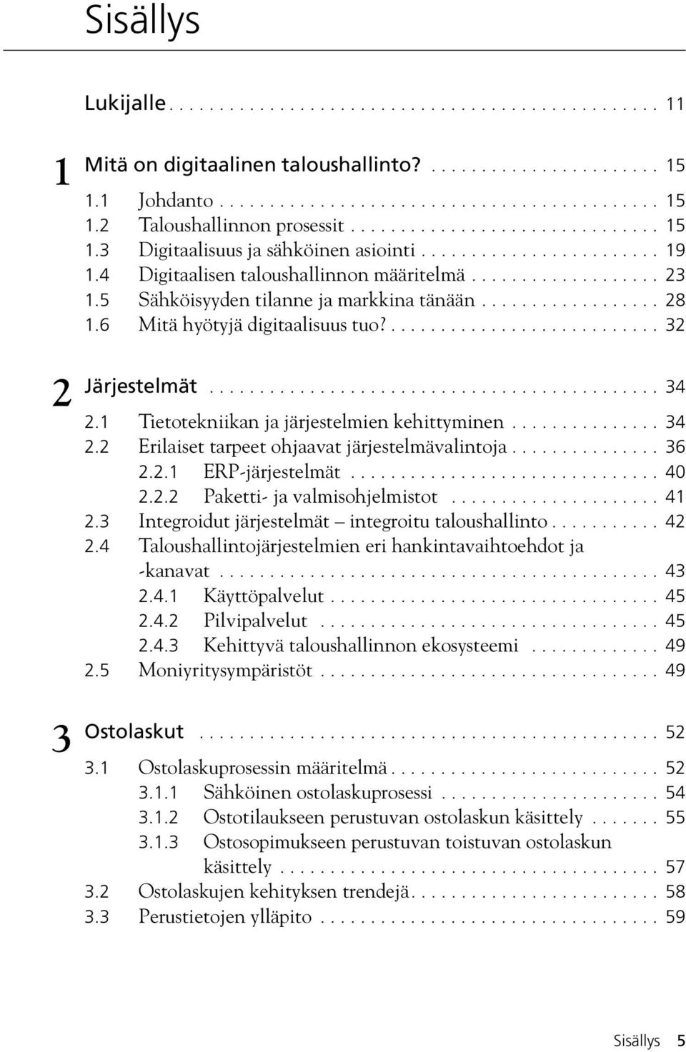 5 Sähköisyyden tilanne ja markkina tänään.................. 28 1.6 Mitä hyötyjä digitaalisuus tuo?........................... 32 Järjestelmät............................................. 34 2.