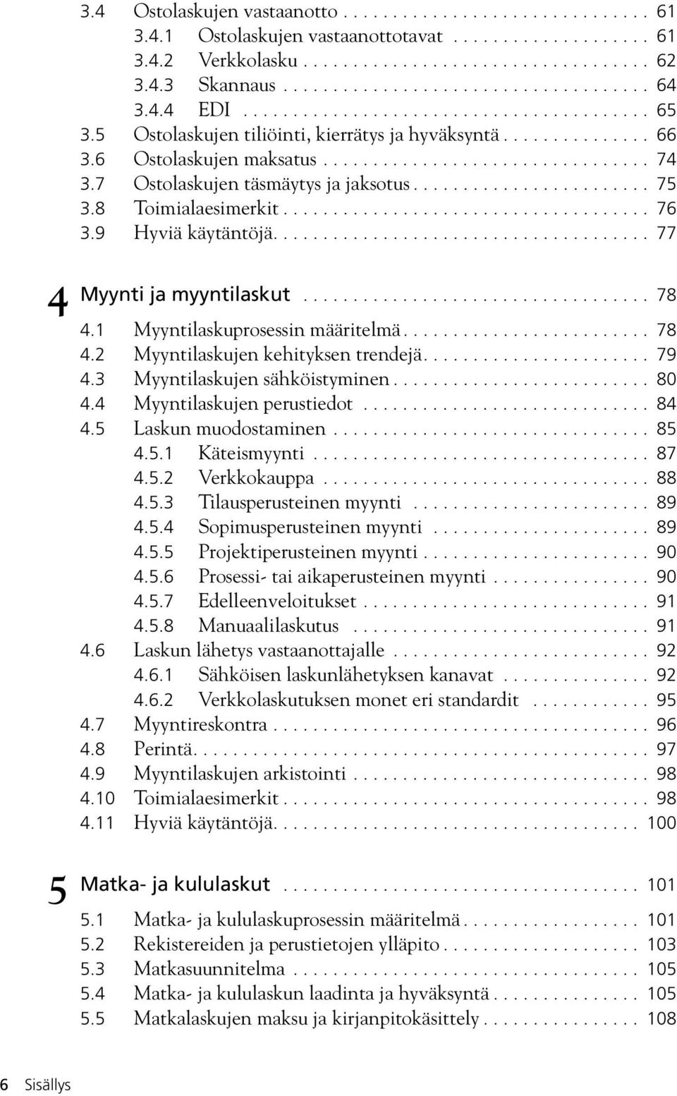 7 Ostolaskujen täsmäytys ja jaksotus........................ 75 3.8 Toimialaesimerkit..................................... 76 3.9 Hyviä käytäntöjä...................................... 77 Myynti ja myyntilaskut.