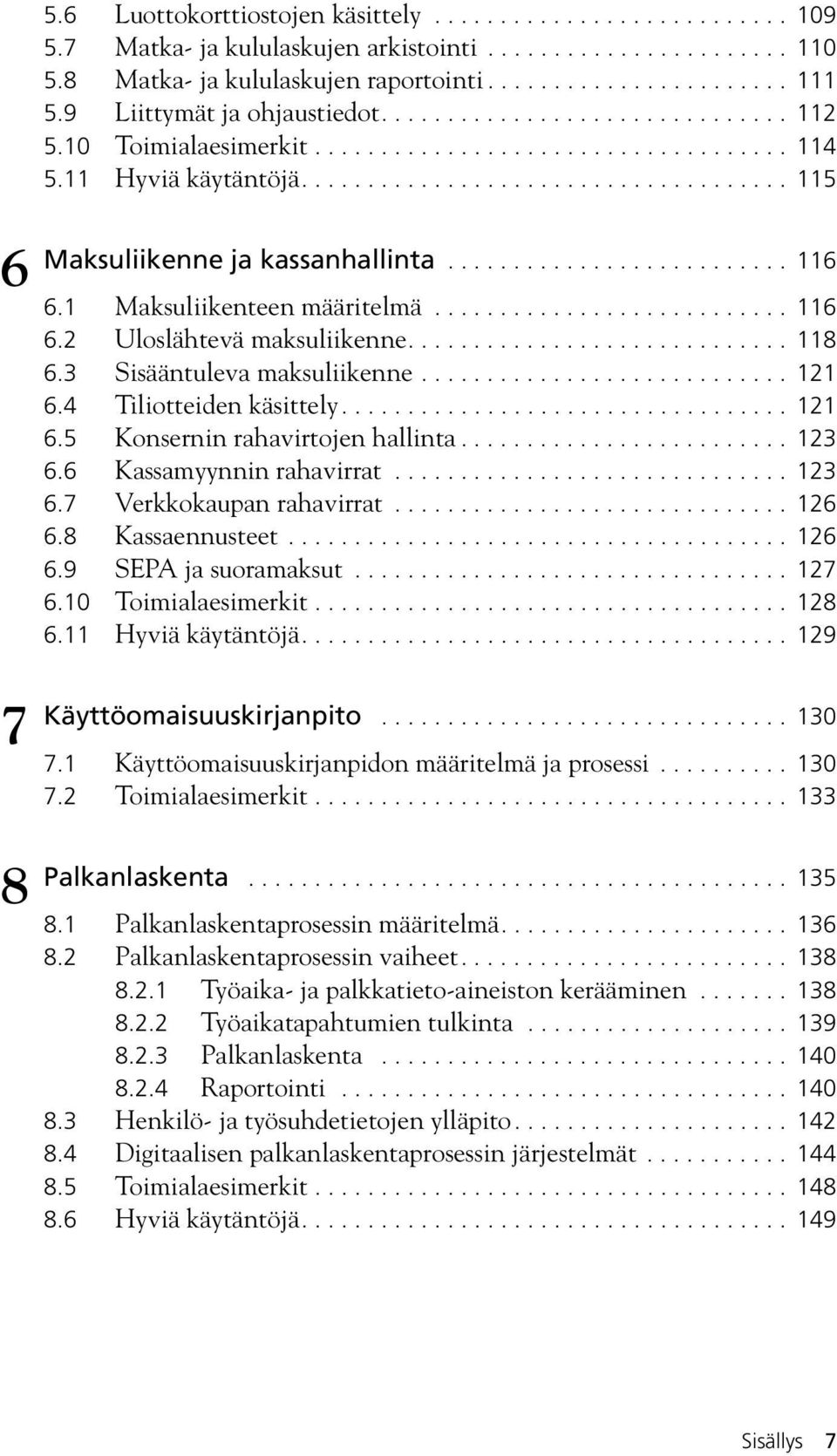 ......................... 116 6.1 Maksuliikenteen määritelmä........................... 116 6.2 Uloslähtevä maksuliikenne............................. 118 6.3 Sisääntuleva maksuliikenne............................ 121 6.