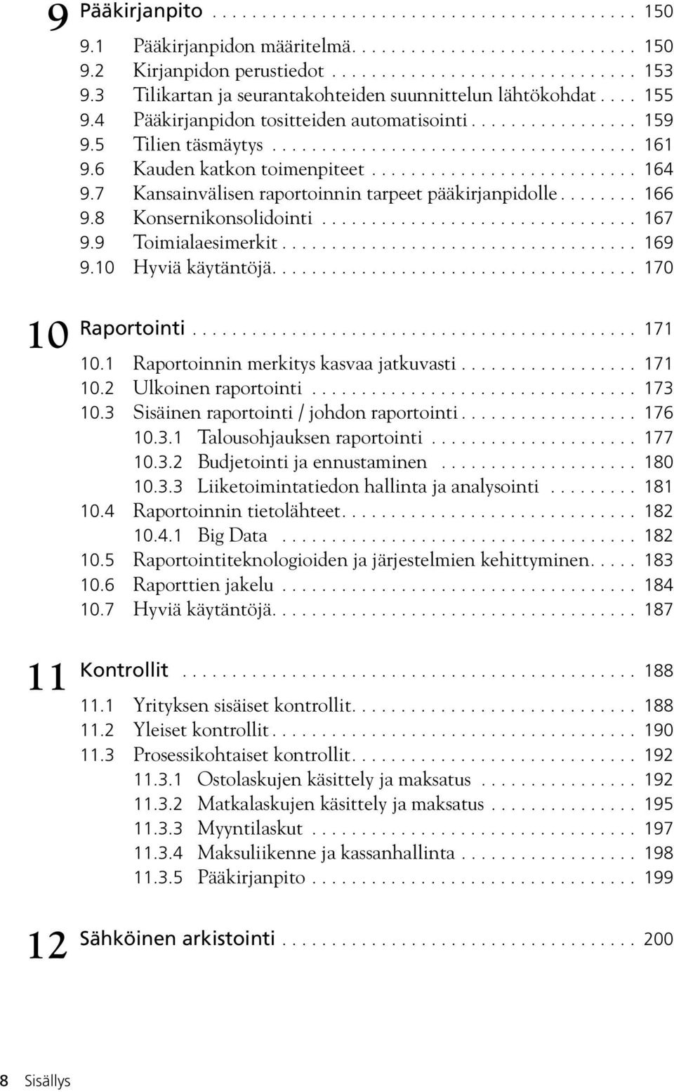 6 Kauden katkon toimenpiteet........................... 164 9.7 Kansainvälisen raportoinnin tarpeet pääkirjanpidolle........ 166 9.8 Konsernikonsolidointi................................ 167 9.