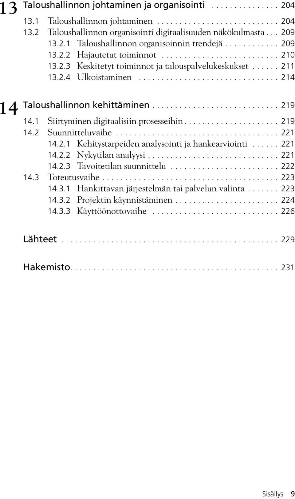 .............................. 214 Taloushallinnon kehittäminen............................ 219 14.1 Siirtyminen digitaalisiin prosesseihin..................... 219 14.2 Suunnitteluvaihe.................................... 221 14.