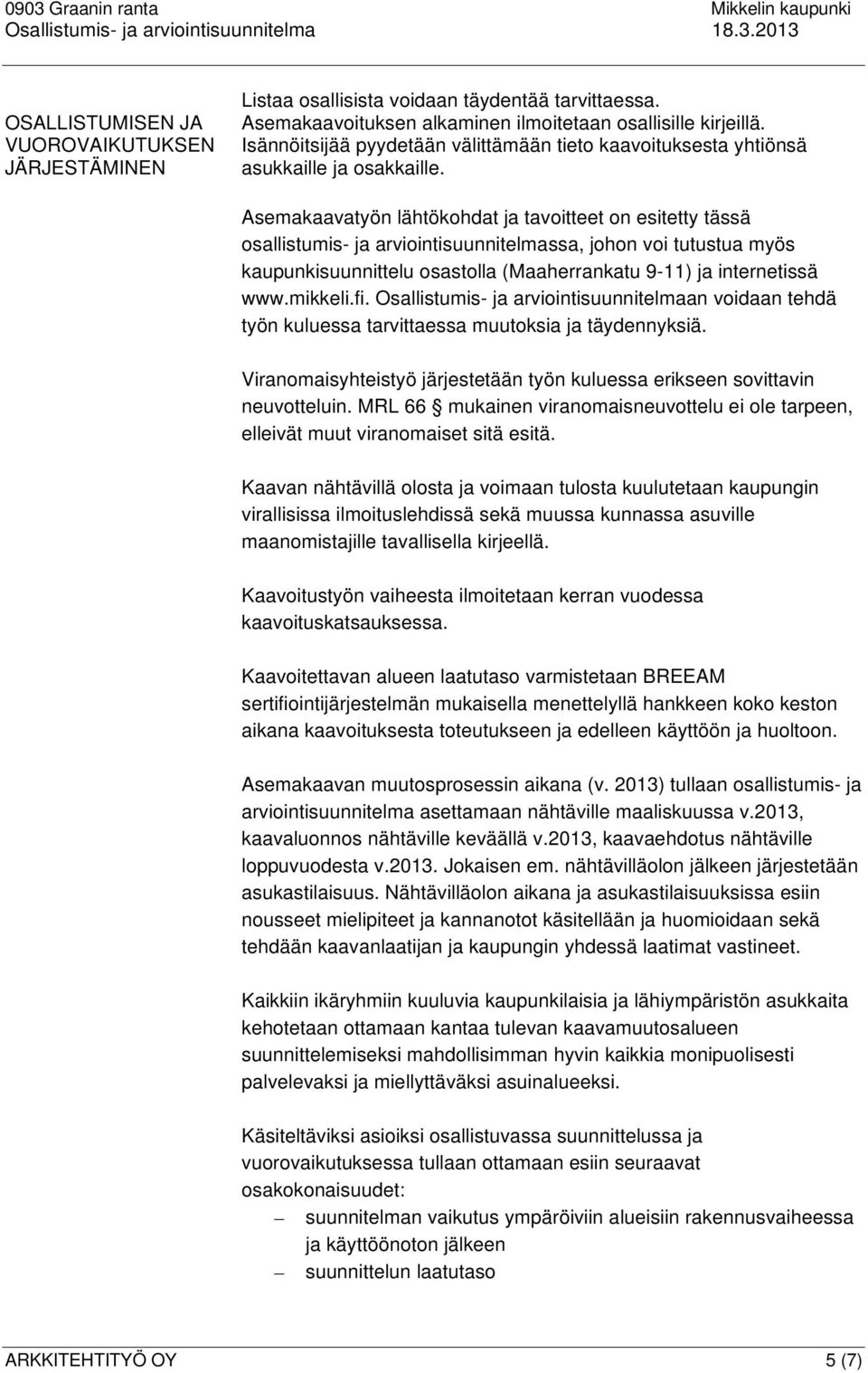 Asemakaavatyön lähtökohdat ja tavoitteet on esitetty tässä osallistumis- ja arviointisuunnitelmassa, johon voi tutustua myös kaupunkisuunnittelu osastolla (Maaherrankatu 9-11) ja internetissä www.