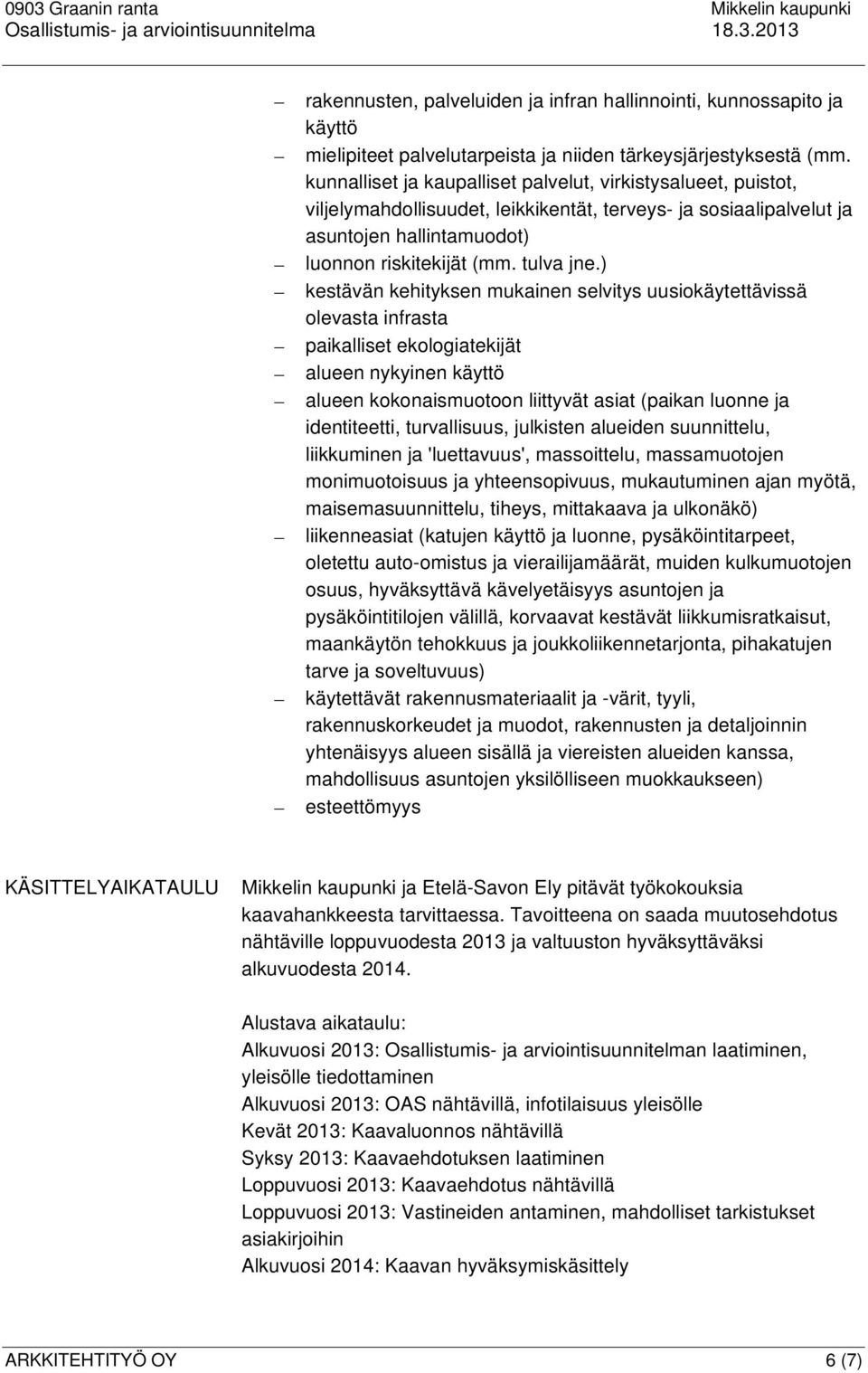 ) kestävän kehityksen mukainen selvitys uusiokäytettävissä olevasta infrasta paikalliset ekologiatekijät alueen nykyinen käyttö alueen kokonaismuotoon liittyvät asiat (paikan luonne ja identiteetti,