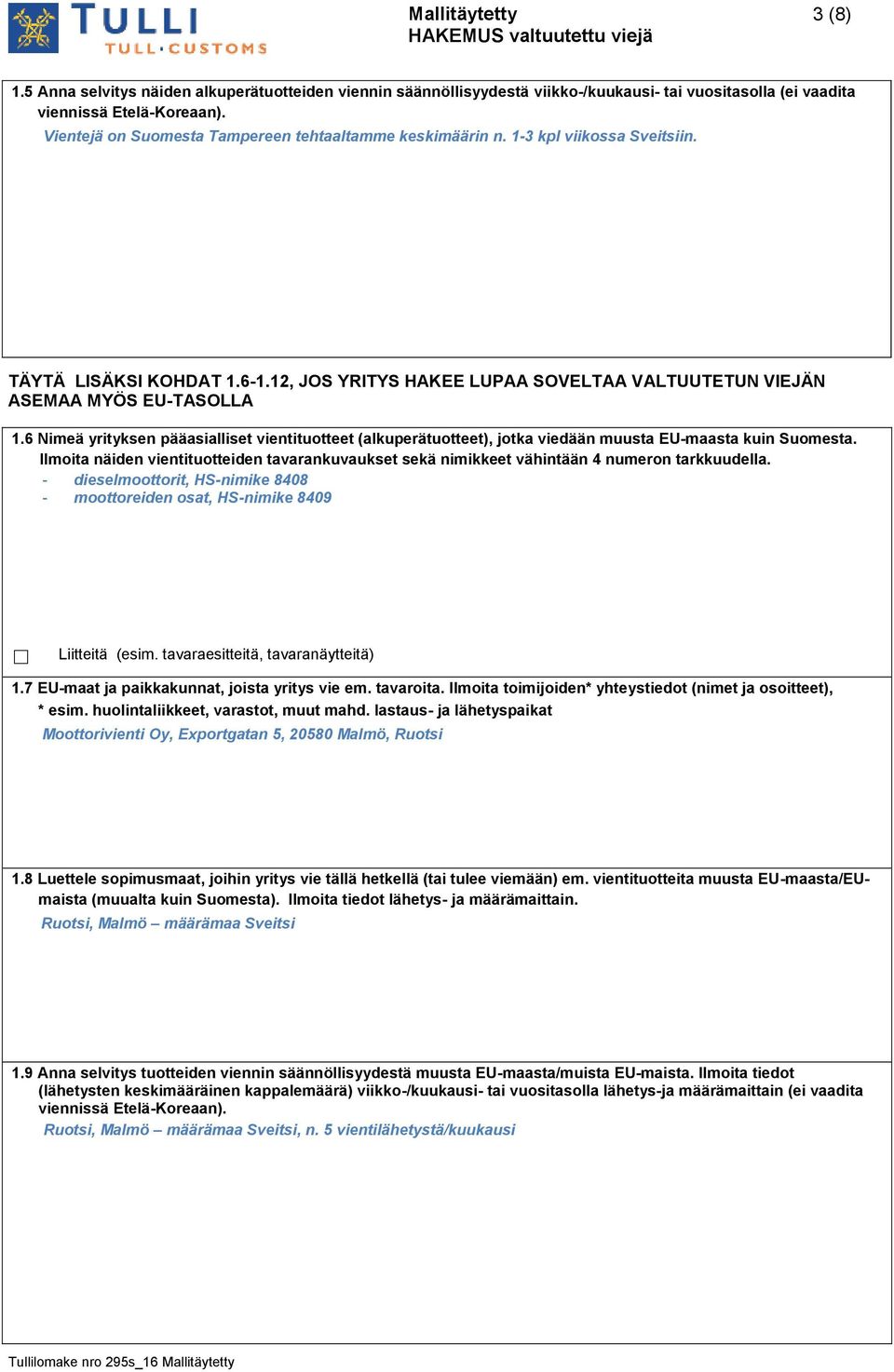 6 Nimeä yrityksen pääasialliset vientituotteet (alkuperätuotteet), jotka viedään muusta EU-maasta kuin Suomesta.