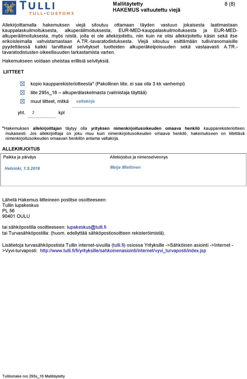Viejä sitoutuu esittämään tulliviranomaisille pyydettäessä kaikki tarvittavat selvitykset tuotteiden alkuperäkelpoisuuden sekä vastaavasti A.TR.- tavaratodistusten oikeellisuuden tarkastamista varten.