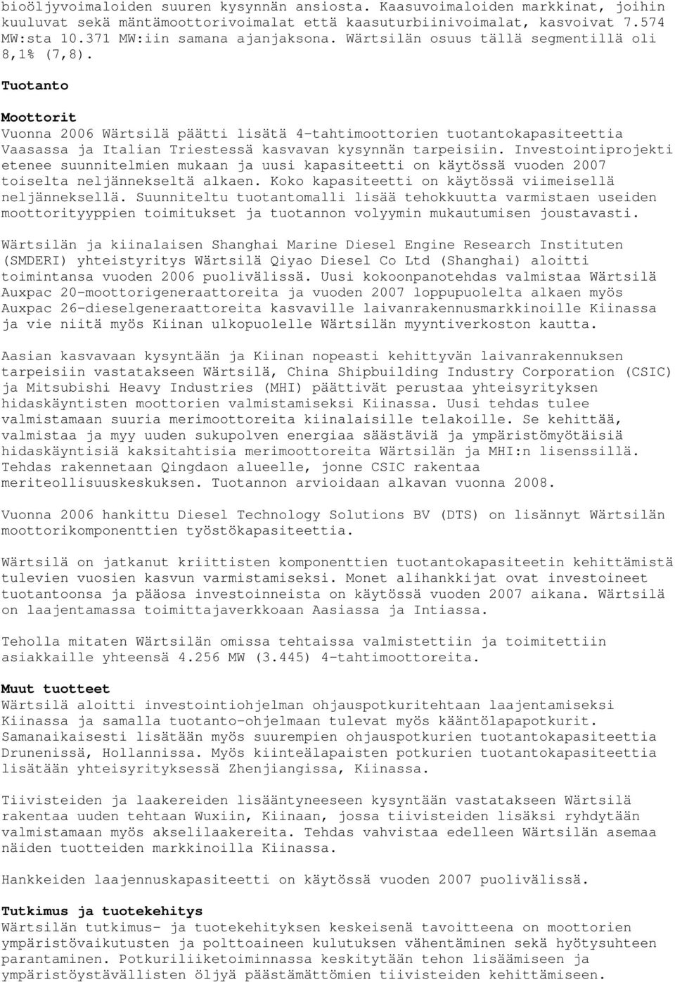 Tuotanto Moottorit Vuonna 2006 Wärtsilä päätti lisätä 4-tahtimoottorien tuotantokapasiteettia Vaasassa ja Italian Triestessä kasvavan kysynnän tarpeisiin.