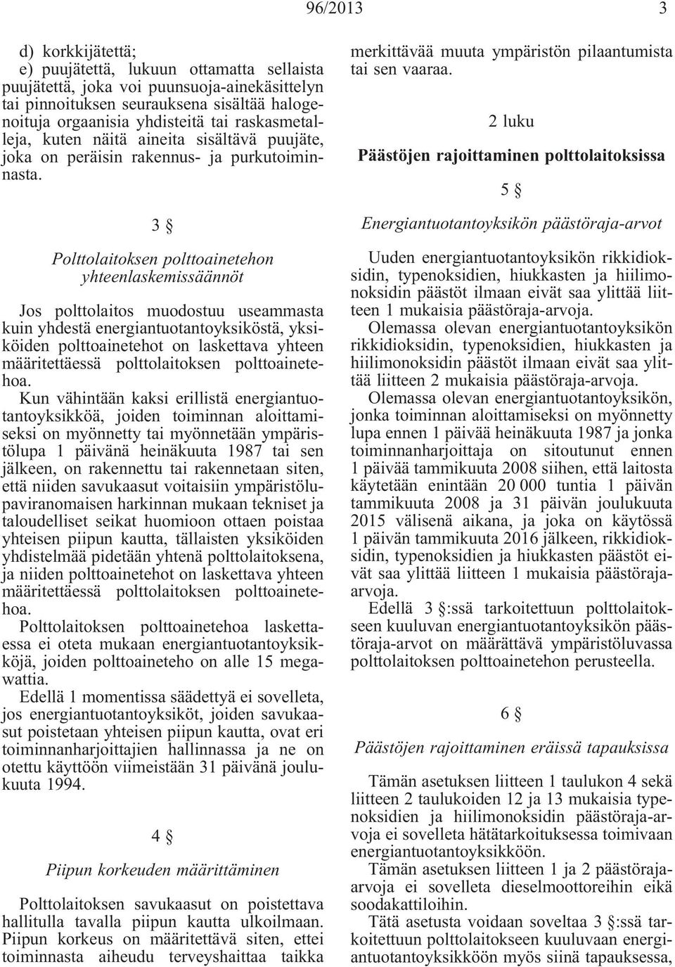 3 Polttolaitoksen polttoainetehon yhteenlaskemissäännöt Jos polttolaitos muodostuu useammasta kuin yhdestä energiantuotantoyksiköstä, yksiköiden polttoainetehot on laskettava yhteen määritettäessä