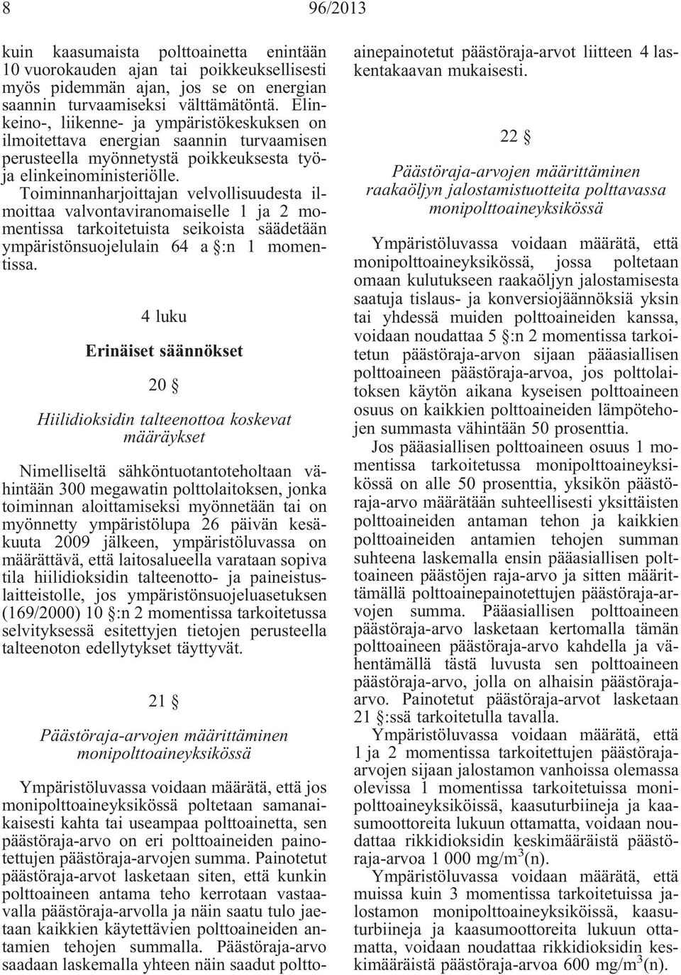 Toiminnanharjoittajan velvollisuudesta ilmoittaa valvontaviranomaiselle 1 ja 2 momentissa tarkoitetuista seikoista säädetään ympäristönsuojelulain 64 a :n 1 momentissa.