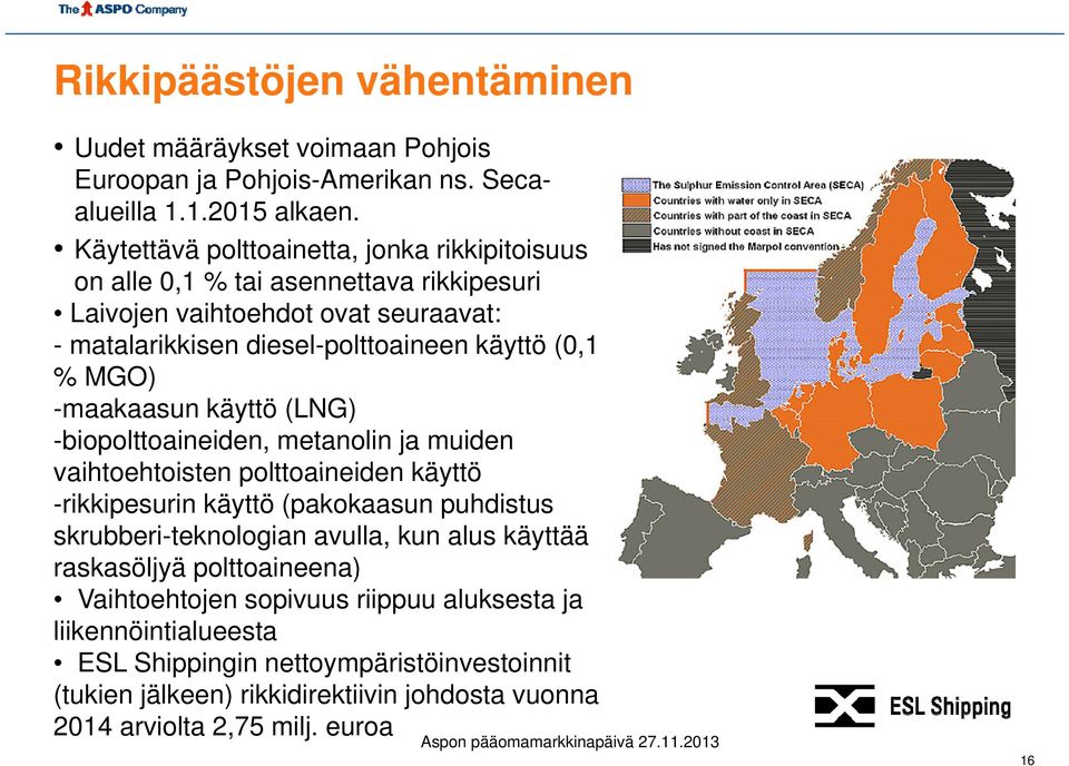 MGO) -maakaasun käyttö (LNG) -biopolttoaineiden, metanolin ja muiden vaihtoehtoisten polttoaineiden käyttö -rikkipesurin käyttö (pakokaasun puhdistus skrubberi-teknologian